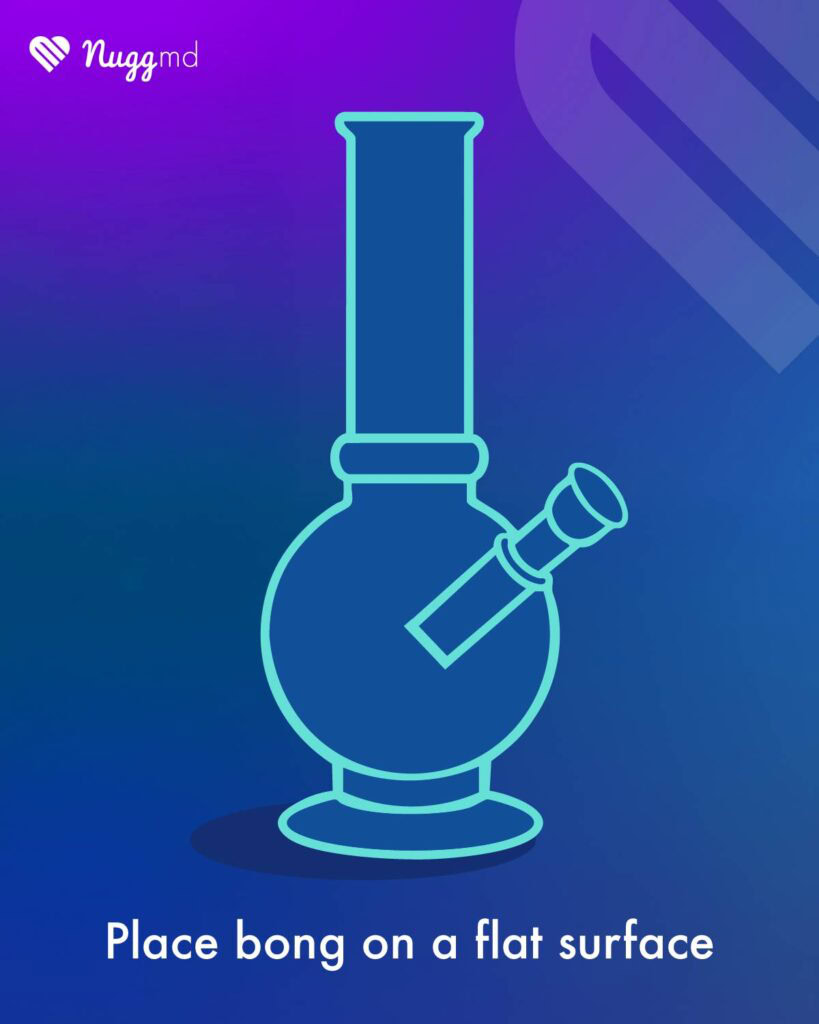 Place your bong on a flat surface. 